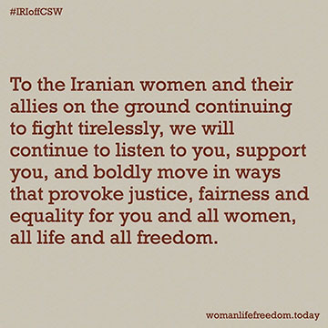 text graphic reading To the Iranian women and their allies on the ground continuing to fight tirelessly, we will continue to listen to you, support you, and boldly move in ways that provoke justice, fairness and equality for you and all women, all life, and all freedom.